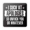 I Suck at Apologies so Unfuck you or Whatever Aluminum Sign