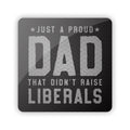 Just a Proud Dad that didn't Raise Liberals Aluminum Sign